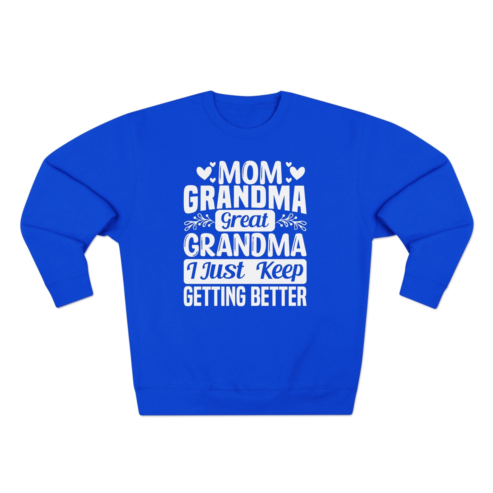 Grandma Long Sleeve Sweatshirt - Mom - Grandma - Great Grandma I Just Keep Getting Better | Sweatshirt by atgodanddesigns