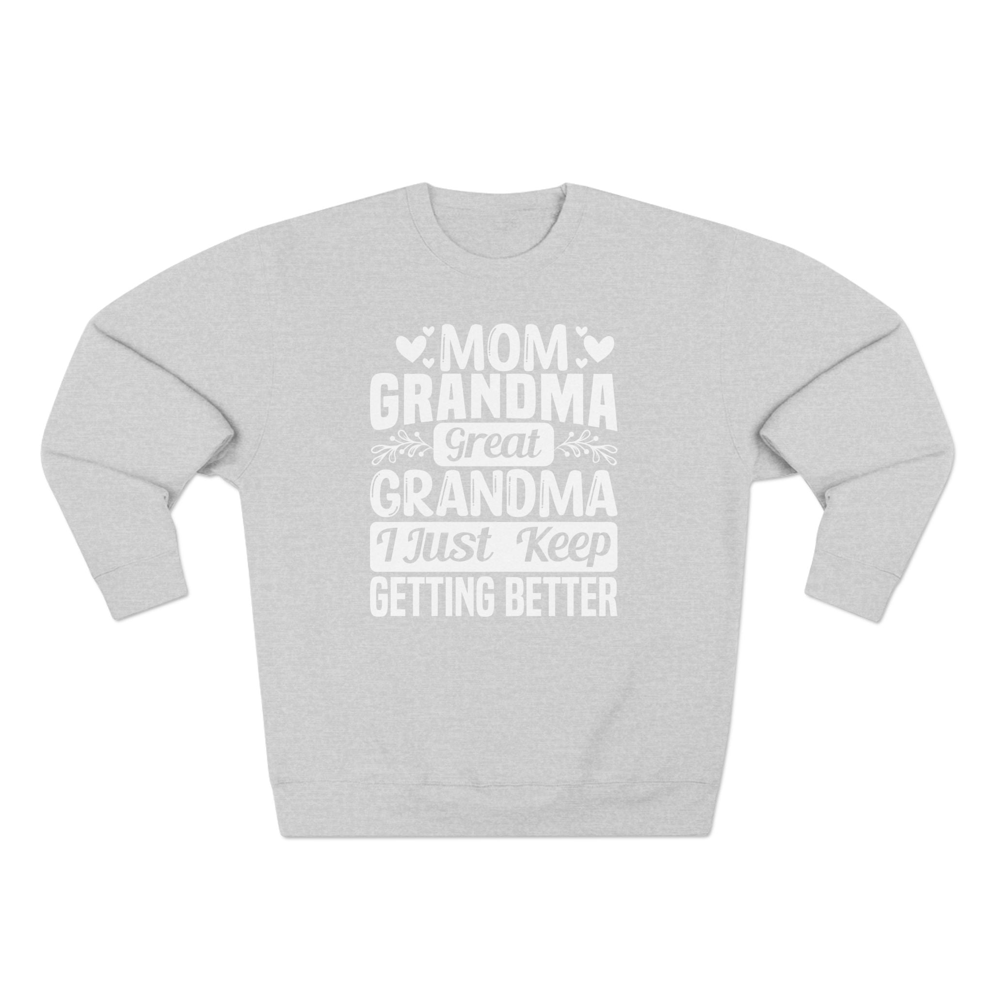 Grandma Long Sleeve Sweatshirt - Mom - Grandma - Great Grandma I Just Keep Getting Better | Sweatshirt by atgodanddesigns
