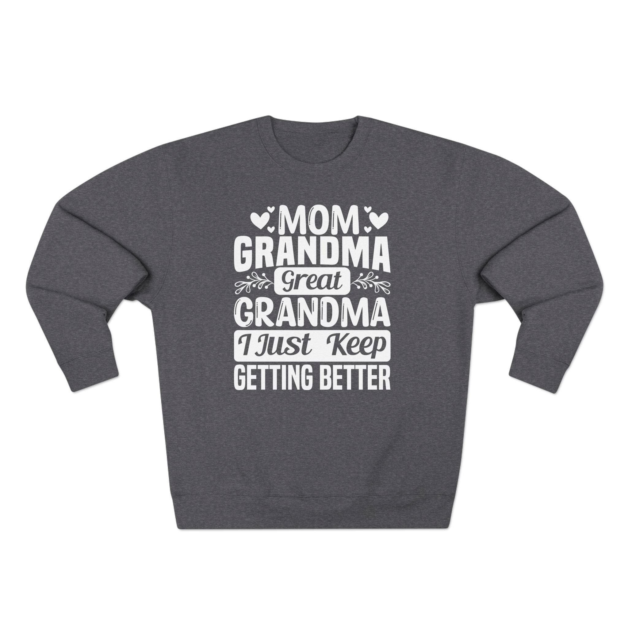 Grandma Long Sleeve Sweatshirt - Mom - Grandma - Great Grandma I Just Keep Getting Better | Sweatshirt by atgodanddesigns
