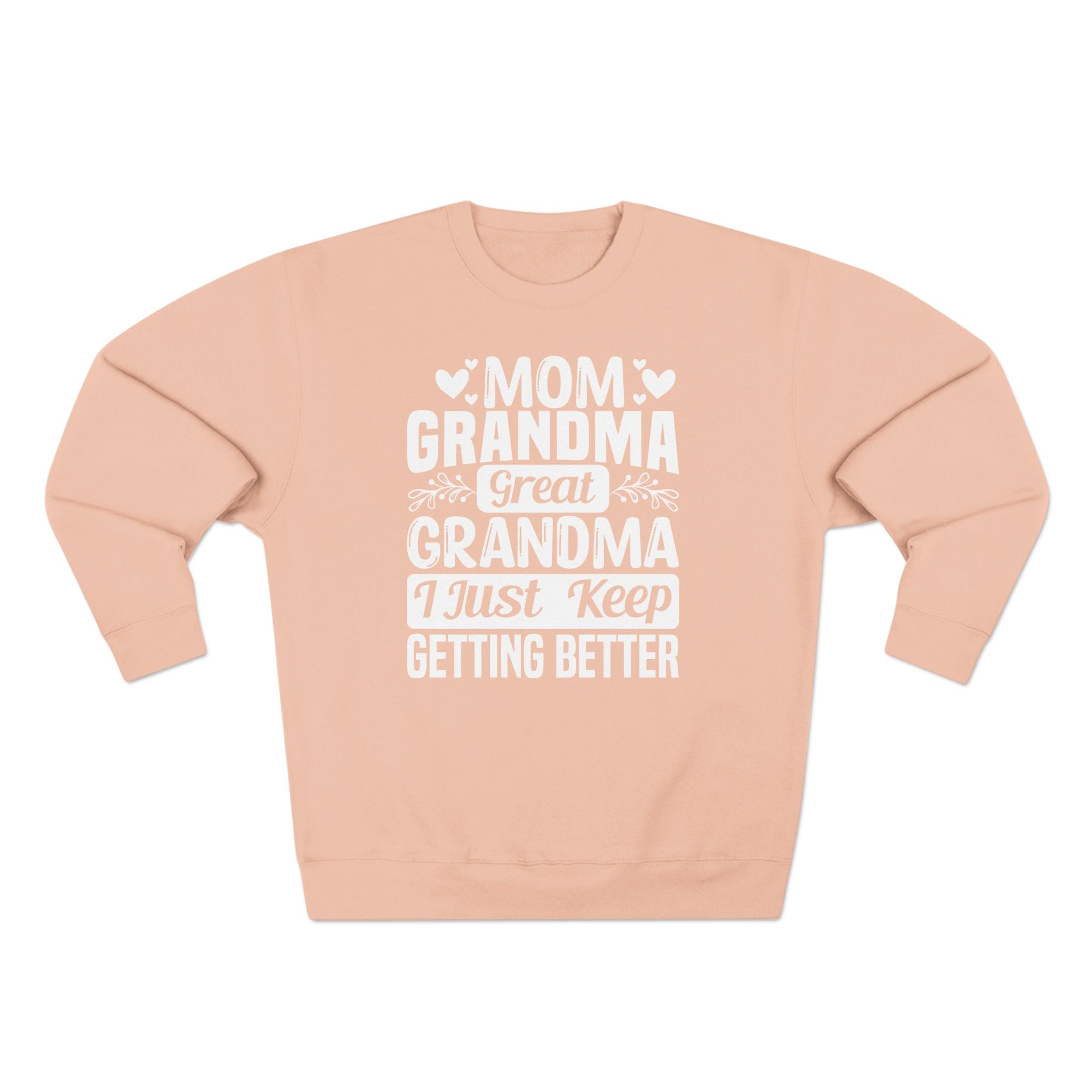 Grandma Long Sleeve Sweatshirt - Mom - Grandma - Great Grandma I Just Keep Getting Better | Sweatshirt by atgodanddesigns