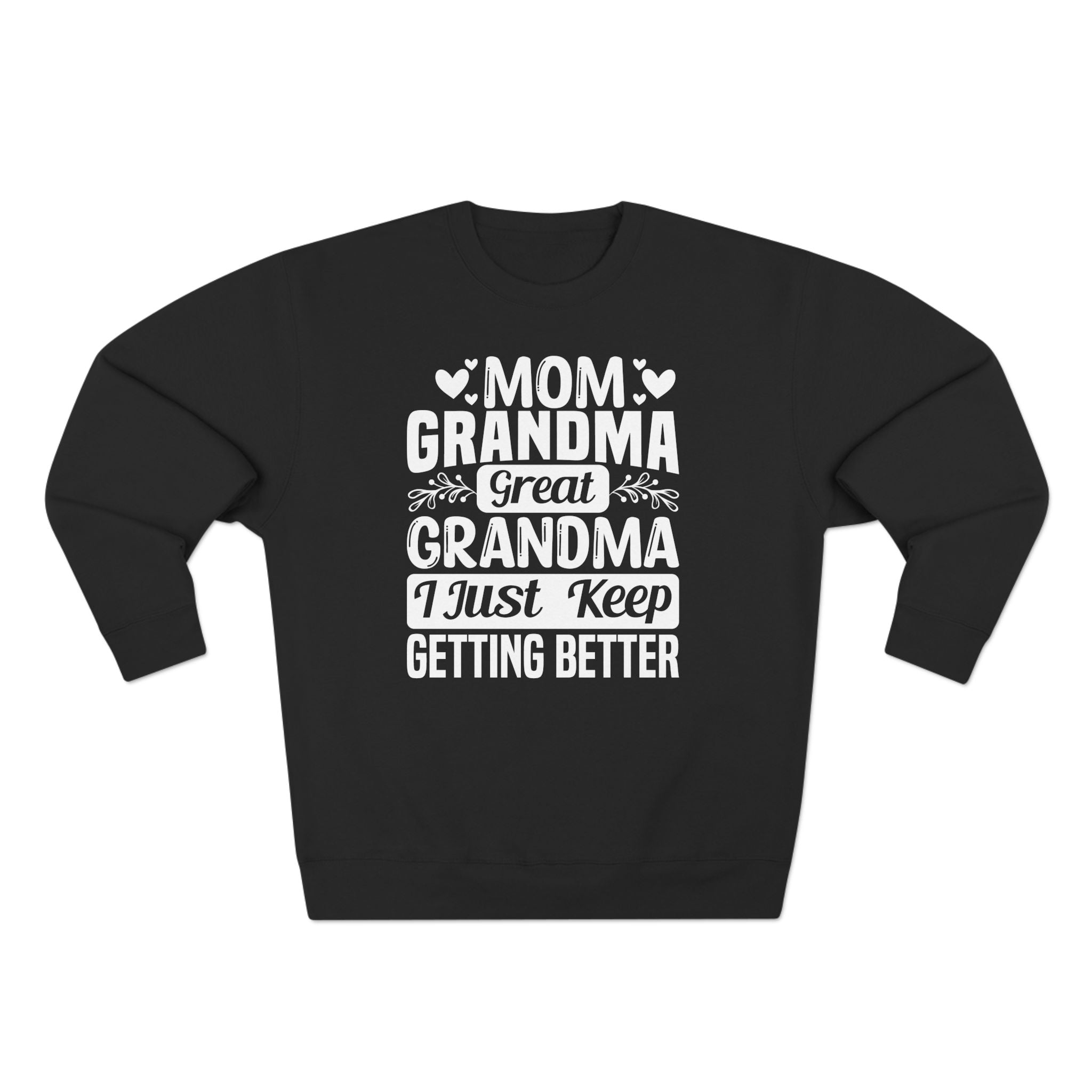 Grandma Long Sleeve Sweatshirt - Mom - Grandma - Great Grandma I Just Keep Getting Better | Sweatshirt by atgodanddesigns