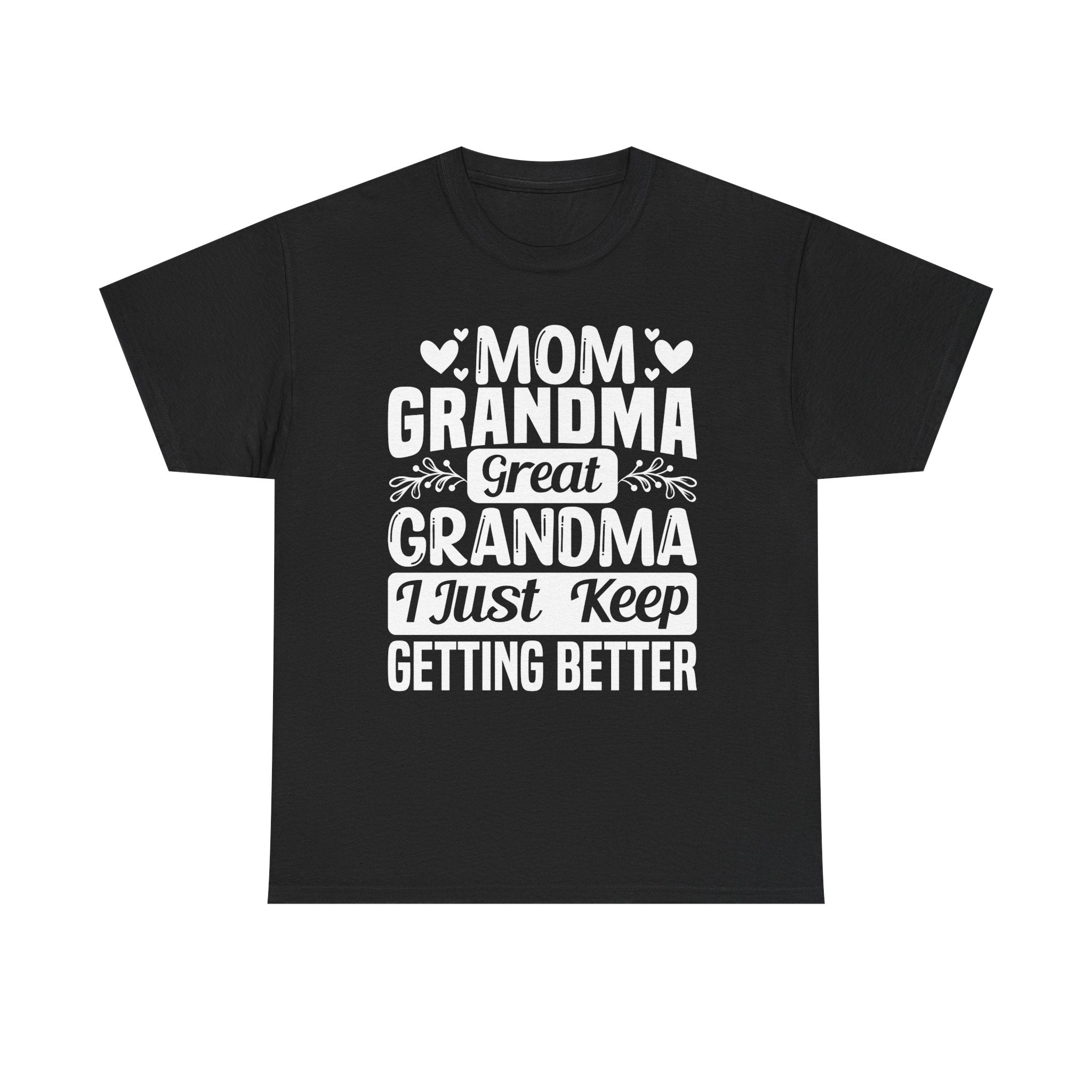 Grandma T-Shirt - Mom - Grandma - Great Grandma I Just Keep Getting Better | T-Shirt by atgodanddesigns