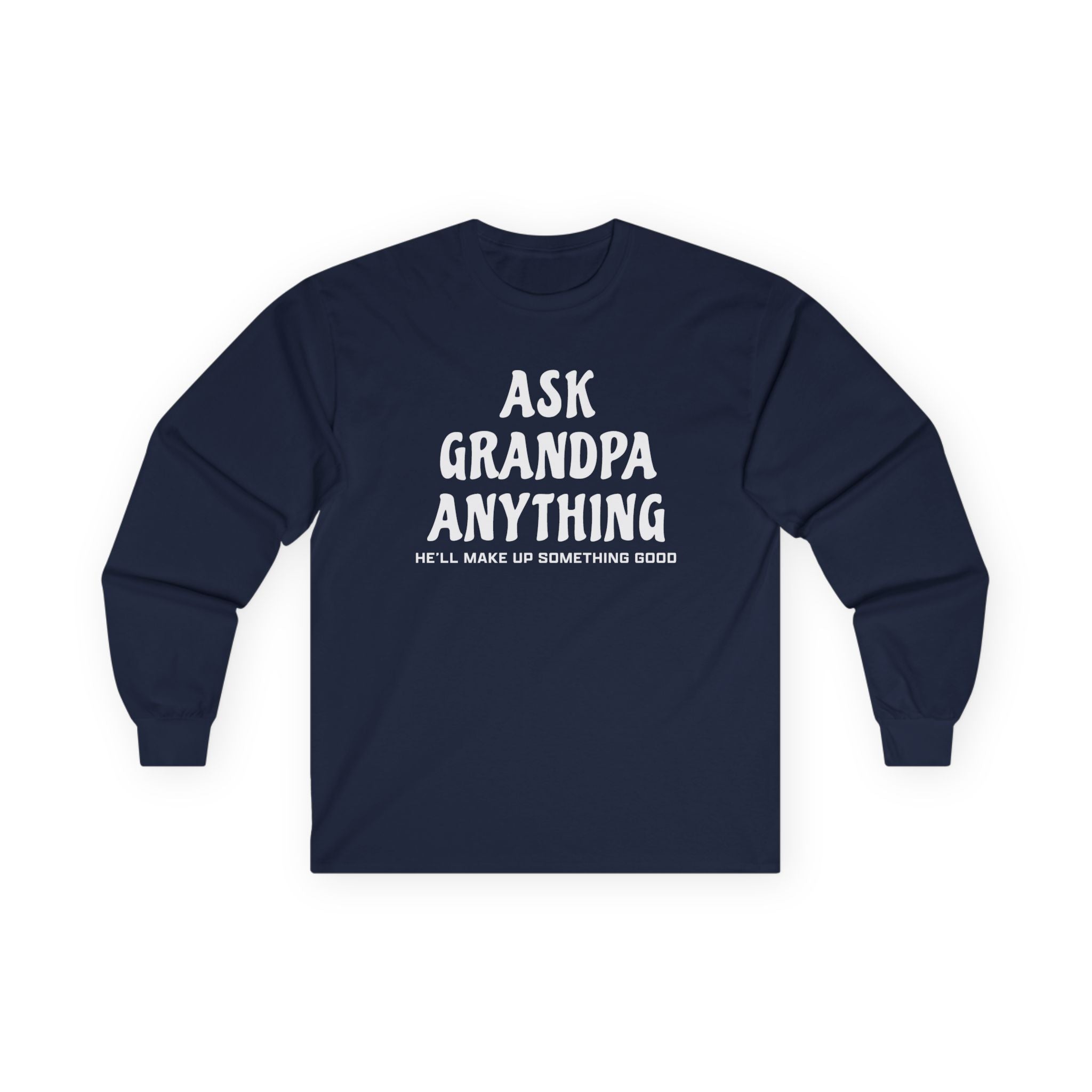 Grandpa Long Sleeve T-Shirt - Ask Grandpa Anything He'll Make Up Something Good | Long - sleeve by atgodanddesigns