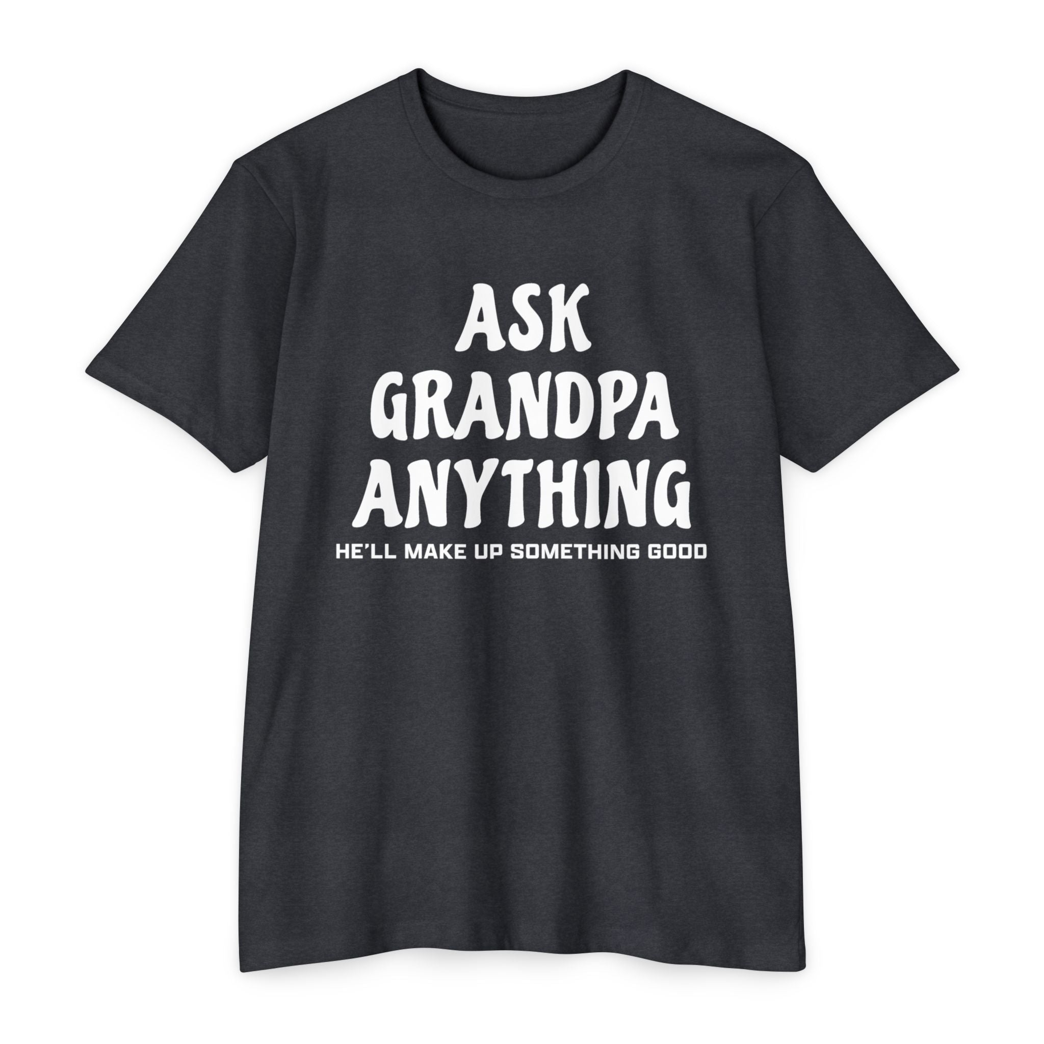 Grandpa T-Shirt - Ask Grandpa Anything He'll Make Up Something Good | T-Shirt by atgodanddesigns