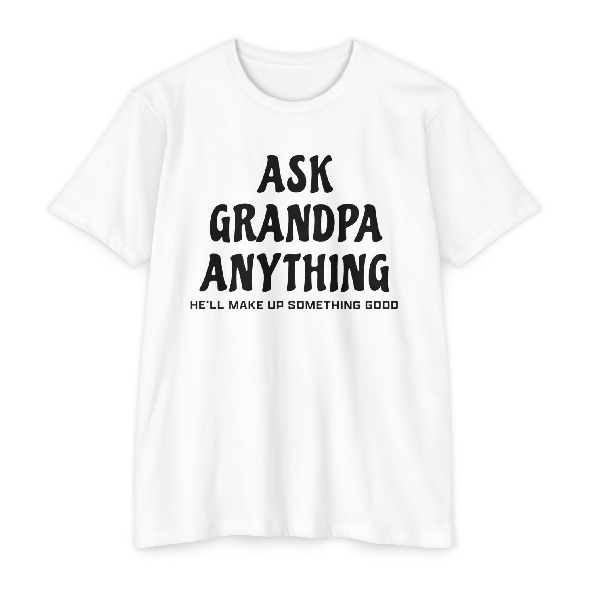 Grandpa T-Shirt - Ask Grandpa Anything He'll Make Up Something Good | T-Shirt by atgodanddesigns