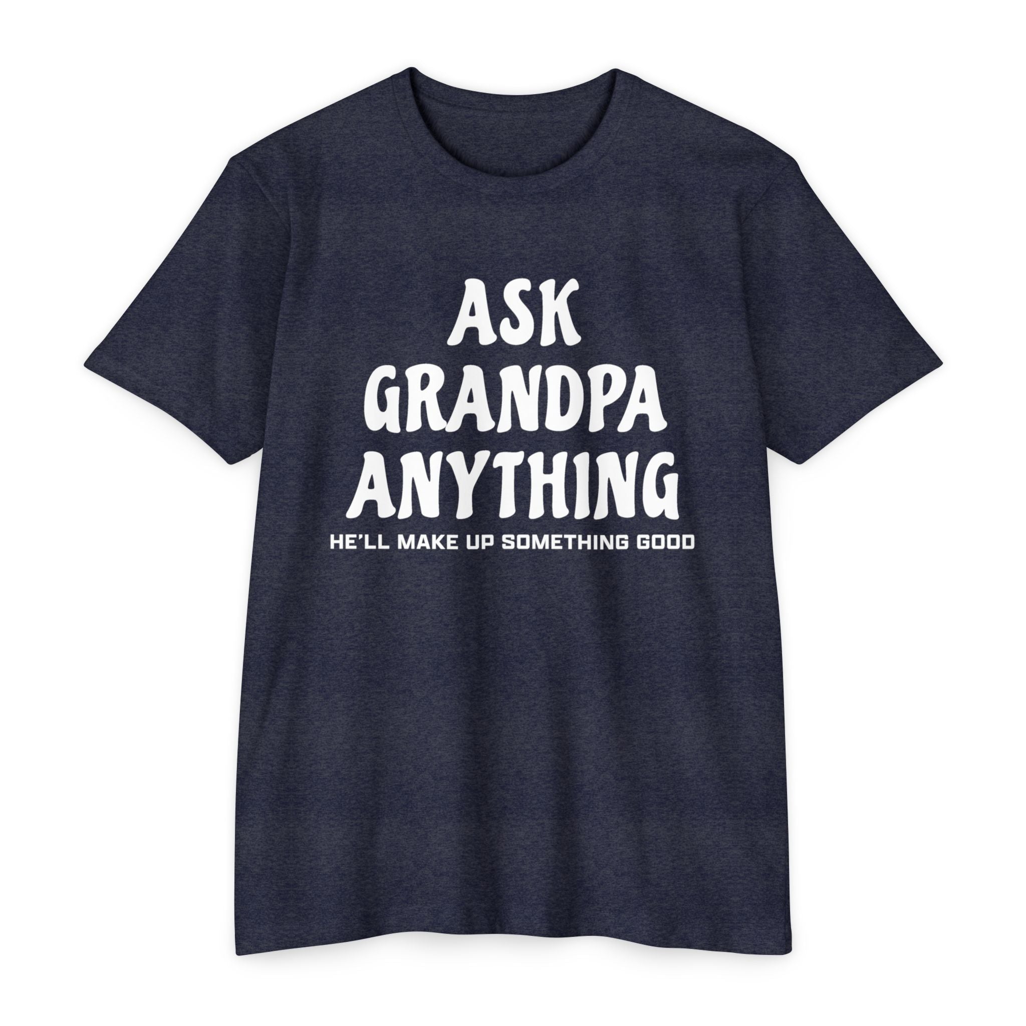 Grandpa T-Shirt - Ask Grandpa Anything He'll Make Up Something Good | T-Shirt by atgodanddesigns