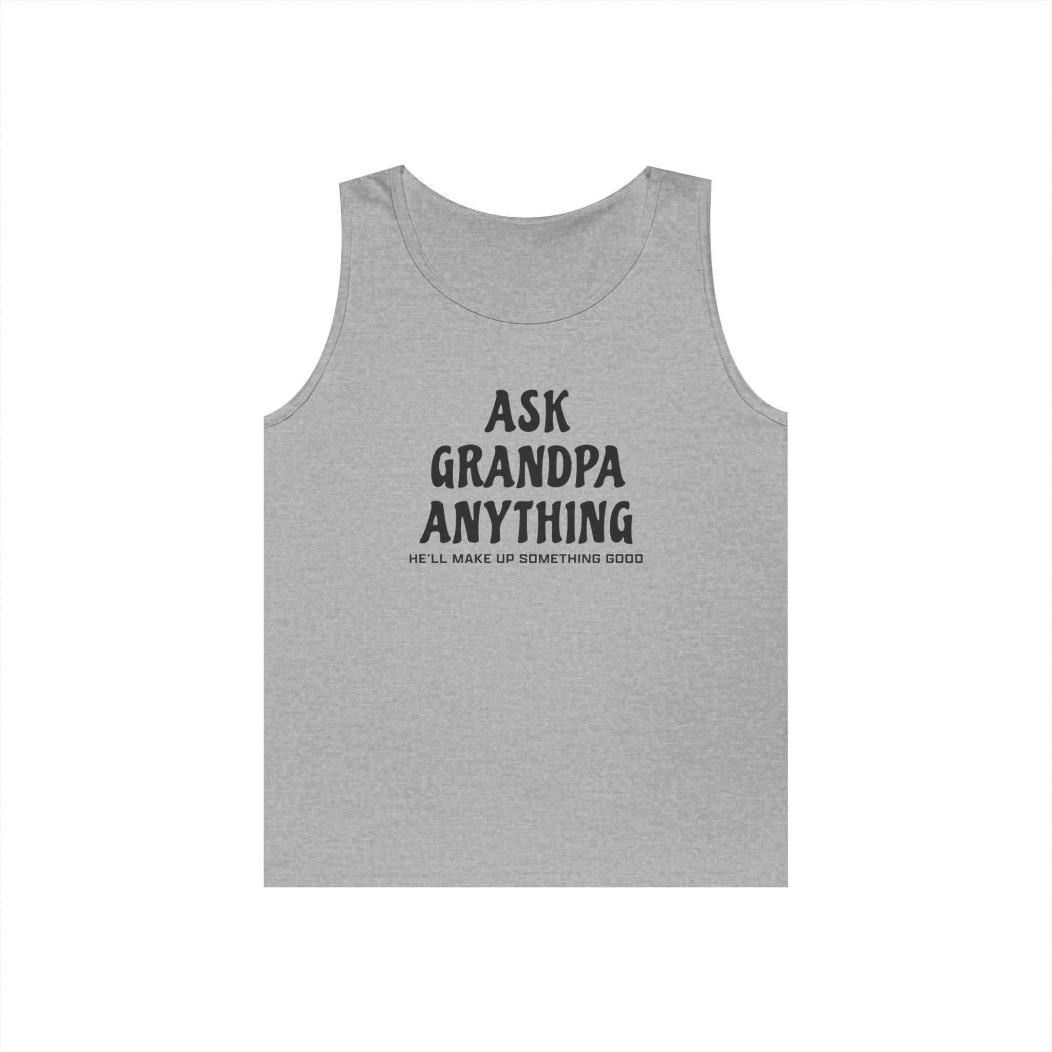 Grandpa Tank - Ask Grandpa Anything He'll Make Up Something Good | Tank Top by atgodanddesigns