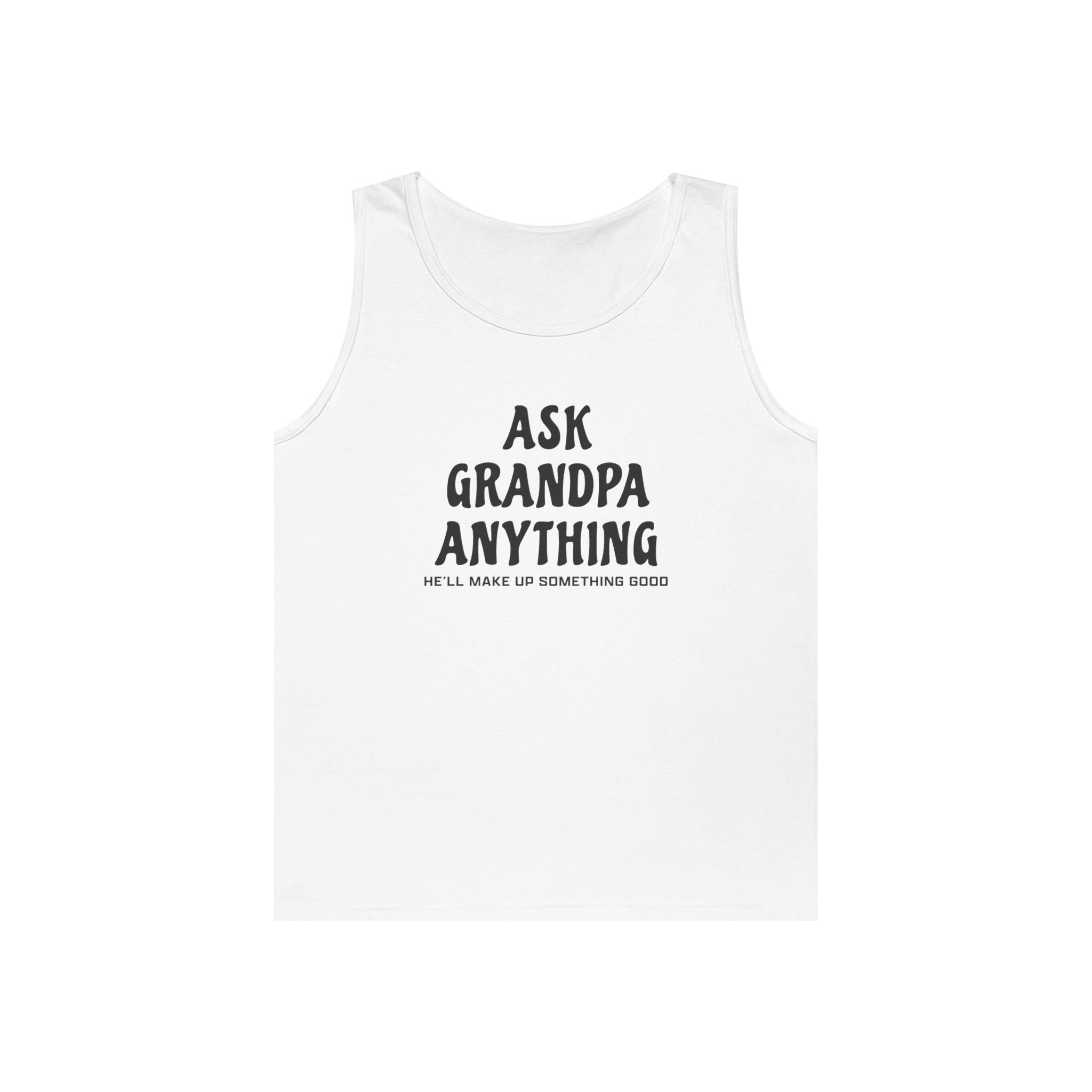 Grandpa Tank - Ask Grandpa Anything He'll Make Up Something Good | Tank Top by atgodanddesigns