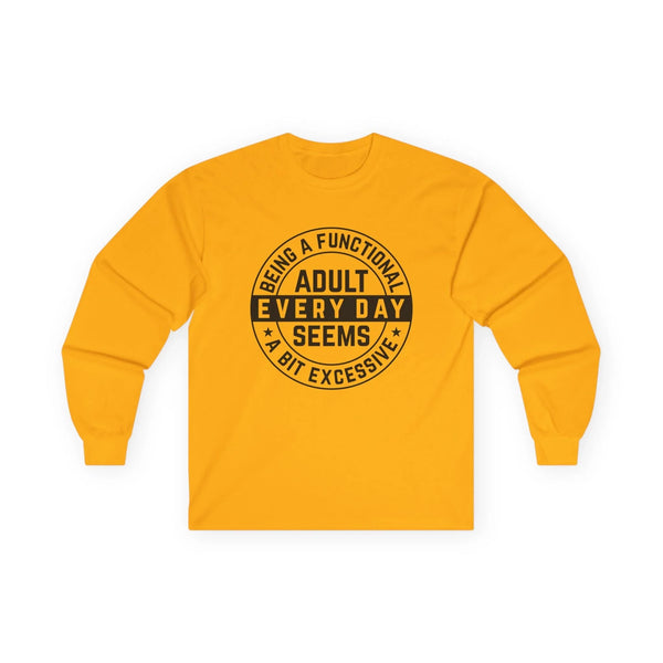 Men's Graphic Long Sleeve T-Shirt- Being A Functional Adult Every Day Seems A Bit Excessive | Long-sleeve by atgodanddesigns