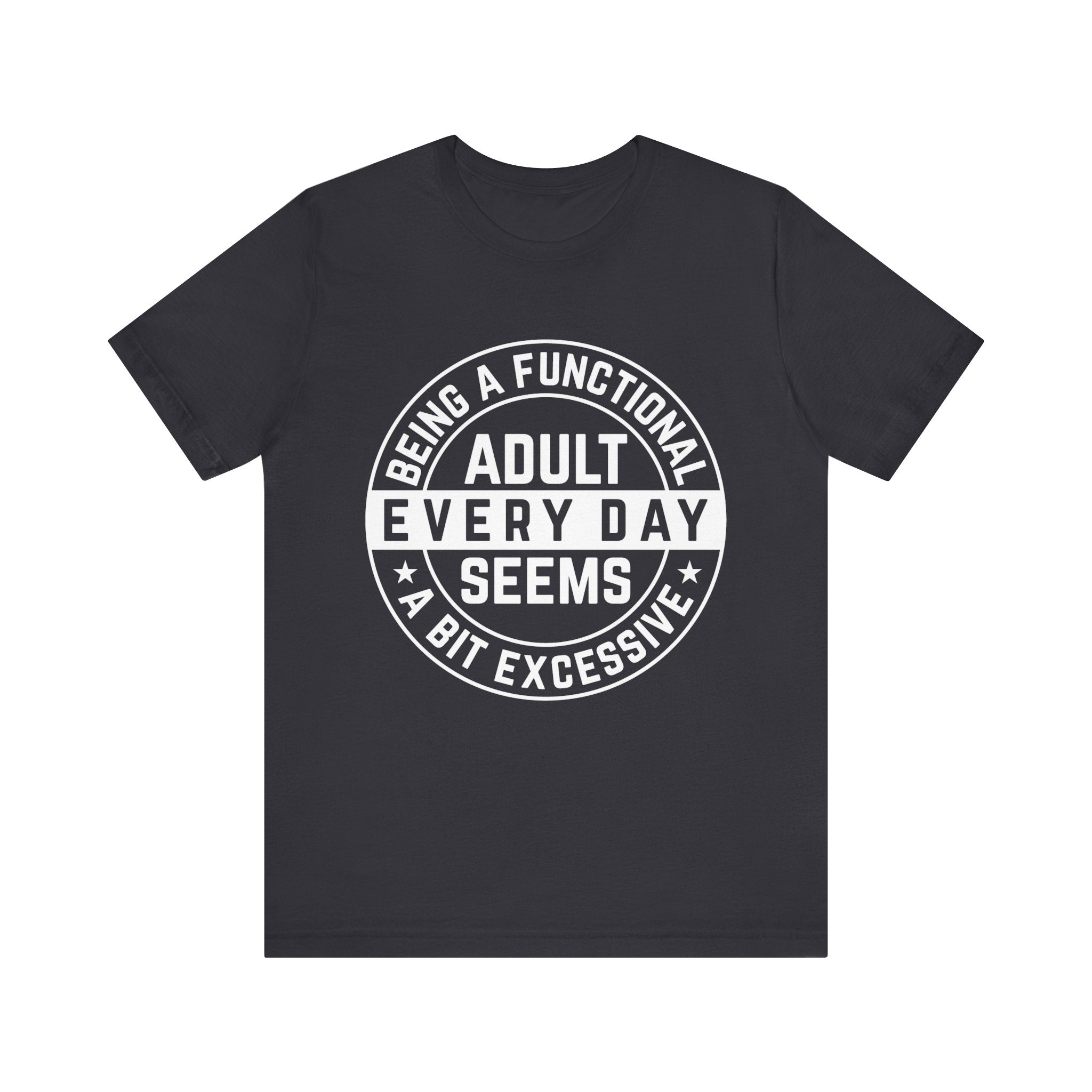 Men's Graphic T-Shirt - Being A Functional Adult Every Day Seems A Bit Excessive | T-Shirt by atgodanddesigns