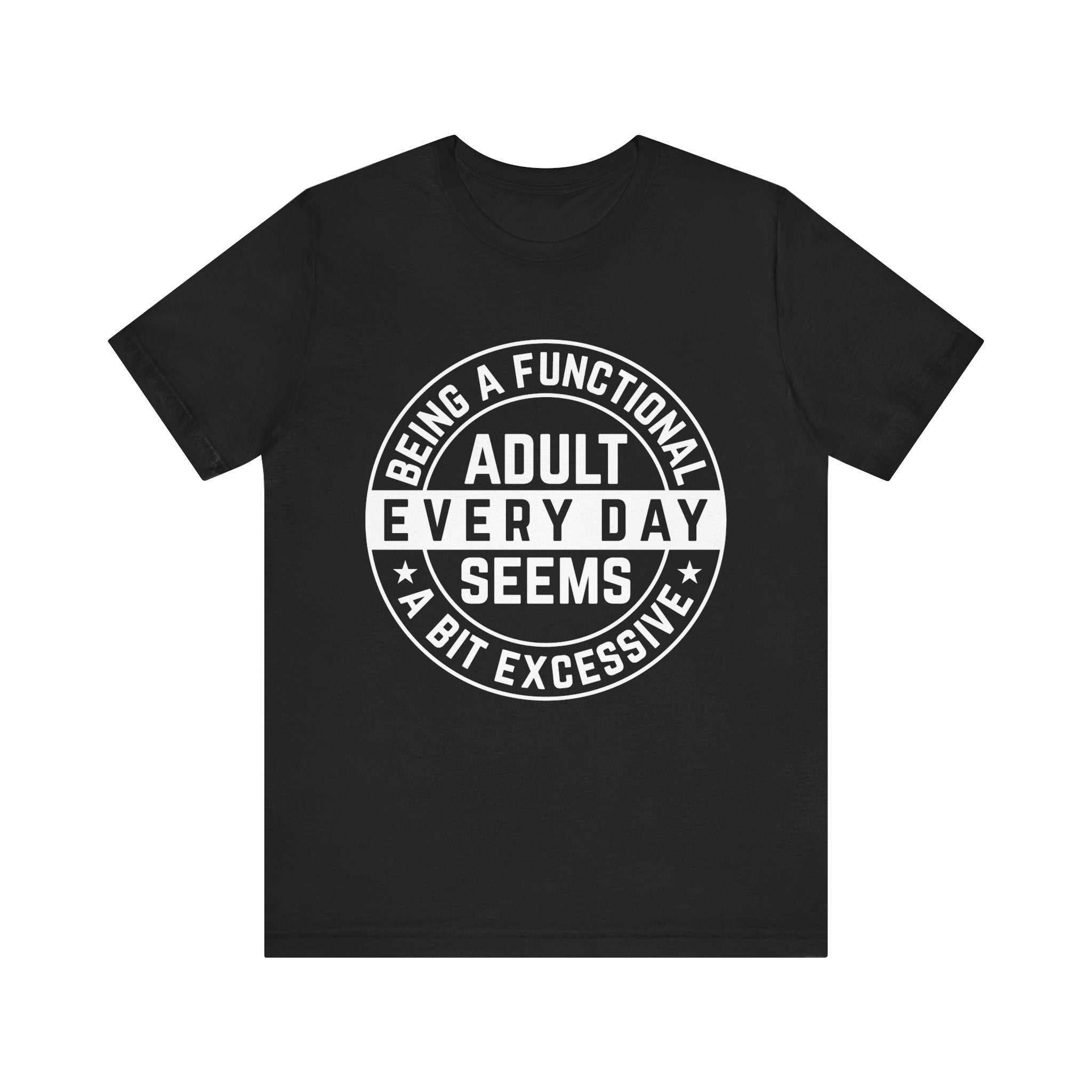 Men's Graphic T-Shirt - Being A Functional Adult Every Day Seems A Bit Excessive | T-Shirt by atgodanddesigns
