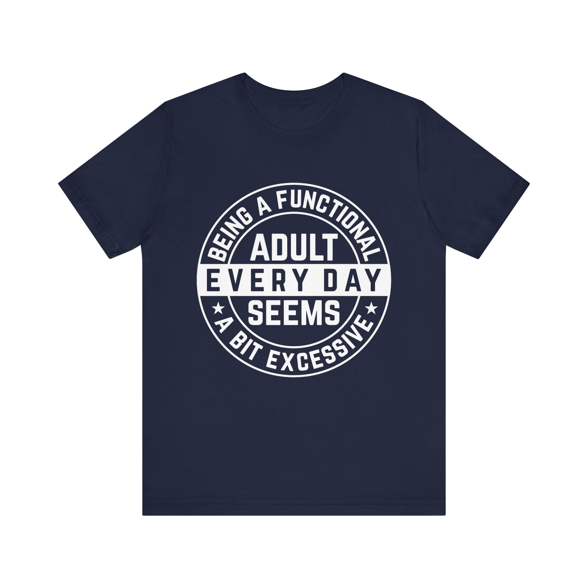 Men's Graphic T-Shirt - Being A Functional Adult Every Day Seems A Bit Excessive | T-Shirt by atgodanddesigns