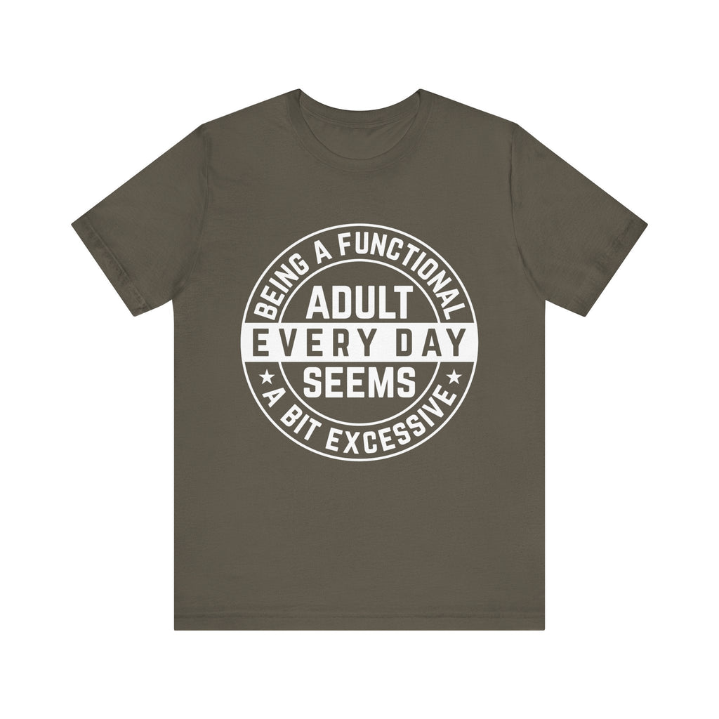 Men's Graphic T-Shirt - Being A Functional Adult Every Day Seems A Bit Excessive | T-Shirt by atgodanddesigns