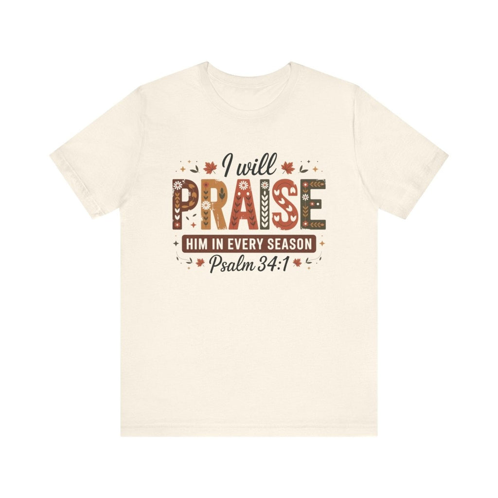 Thanksgiving Unisex Adult & Teen T-Shirt - I Will Praise Him In Every Season | T-Shirt by atgodanddesigns