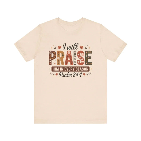 Thanksgiving Unisex Adult & Teen T-Shirt - I Will Praise Him In Every Season | T-Shirt by atgodanddesigns