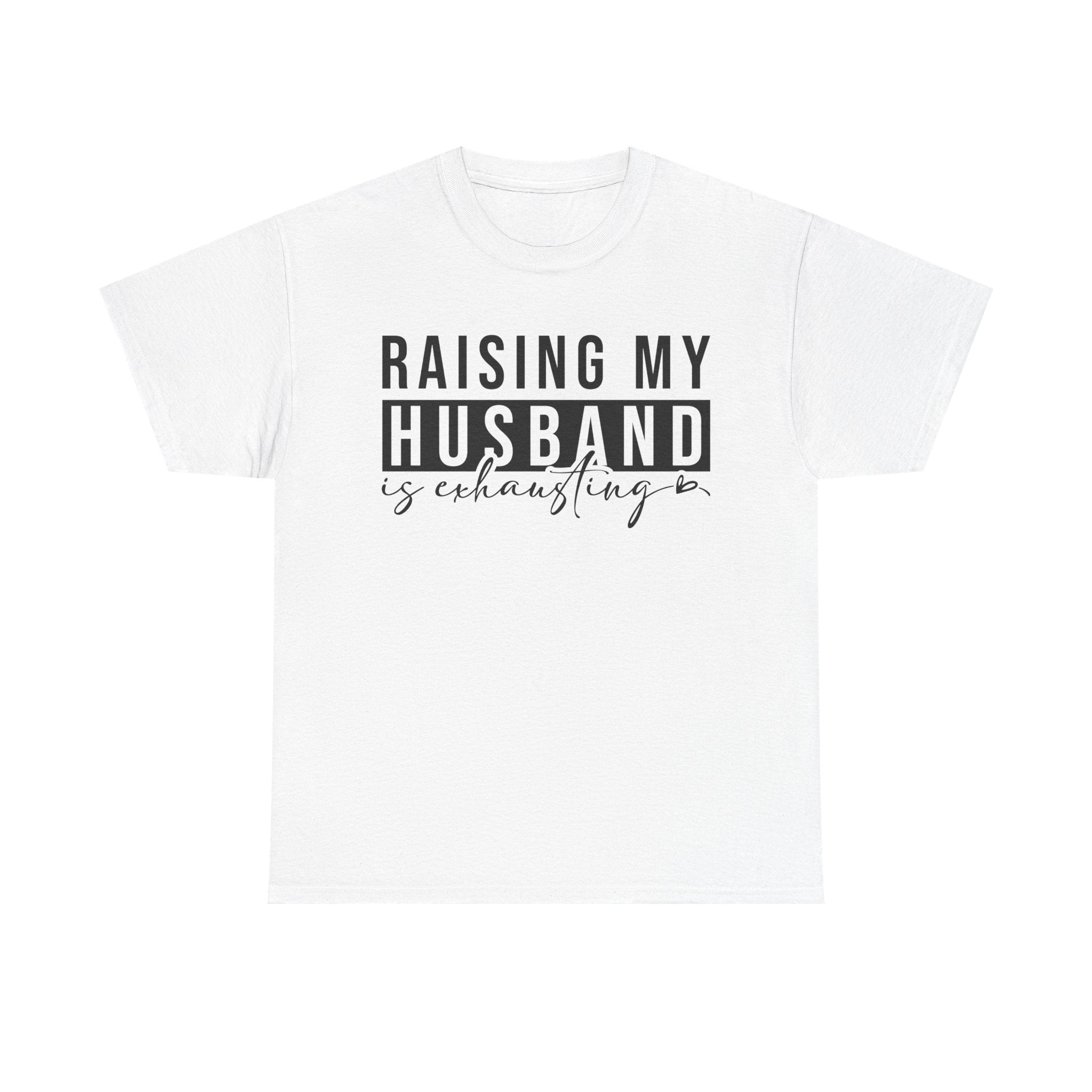 Women's Graphic T-Shirt - Raising My Husband Is Exhausting | T-Shirt by atgodanddesigns